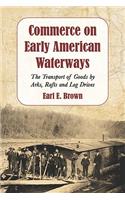 Commerce on Early American Waterways: The Transport of Goods by Arks, Rafts and Log Drives