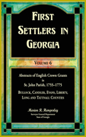 First Settlers in Georgia, Volume 6, Abstracts of English Crown Grants in St. John Parish, 1755-1775. Bullock, Candler, Evans, Liberty, Long and Tattnall Counties