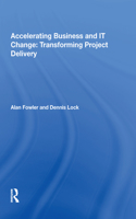 Accelerating Business and It Change: Transforming Project Delivery