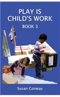 Play Is Child's Work: Book 3