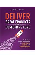 Deliver Great Products That Customers Love: The Guide to Product Management for Innovators, Leaders, and Entrepreneurs