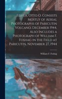 Fisher, Otto O. Consists Mostly of Aerial Photographs of Paricutin Volcano, December 1944, Also Includes a Photograph of William F. Foshag in the Field at Paricutin, November 27, 1944