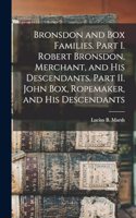 Bronsdon and Box Families. Part I. Robert Bronsdon, Merchant, and his Descendants. Part II. John Box, Ropemaker, and his Descendants