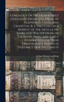 Genealogy of the Dean Family Descended From Ezra Dean, of Plainfield, Conn. and Cranston, R. I., Preceded by a Reprint of the Article on James and Walter Dean, of Taunton, Mass., and Early Generations of Their Descendants, Found in Volume 3, New En
