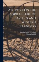 A Report On the Agriculture of Eastern and Western Flanders