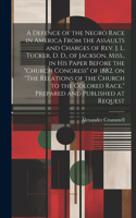 Defence of the Negro Race in America From the Assaults and Charges of Rev. J. L. Tucker, D. D., of Jackson, Miss., in his Paper Before the 