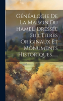 Généalogie De La Maison Du Hamel, Dressée Sur Titres Originaux Et Monuments Historiques......