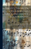 Haupt's Theory Of Counterpoint, Fugue, And Double Counterpoint
