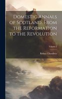 Domestic Annals of Scotland, From the Reformation to the Revolution; Volume 2