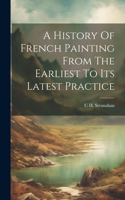 History Of French Painting From The Earliest To Its Latest Practice