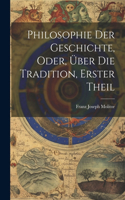 Philosophie Der Geschichte, Oder, Über Die Tradition, Erster Theil