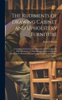 Rudiments of Drawing Cabinet and Upholstery Furniture