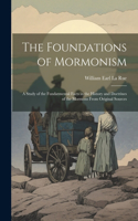 Foundations of Mormonism; a Study of the Fundatmental Facts in the History and Doctrines of the Mormons From Original Sources