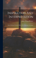 Inspiration And Interpretation: Seven Sermons Preached Before The University Of Oxford