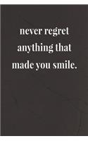 Never Regret Anything That Made You Smile: Daily Success, Motivation and Everyday Inspiration For Your Best Year Ever, 365 days to more Happiness Motivational Year Long Journal / Daily Notebo