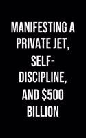 Manifesting A Private Jet Self Discipline And 500 Billion: A soft cover blank lined journal to jot down ideas, memories, goals, and anything else that comes to mind.