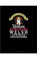 Always Be Yourself Unless You Can Be A Welsh Springer Then Be A Welsh Springer