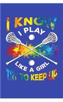 I Know I Play Like a Girl Try To Keep Up: Lacrosse Journal, Lacrosse Coach Notebook, Lacrosse Mom, Score Notes Keeper, Lacrosse Player Gifts
