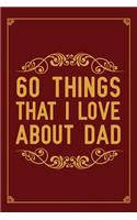 60 Things That I Love About Dad: Fill In The Blank Book With Prompts About What I Love About Dad, Personalized book for dad, Funny fathers day gifts, Father's day notebook