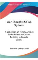 War Thoughts Of An Optimist: A Collection Of Timely Articles By An American Citizen Residing In Canada (1915)(English)