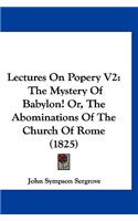 Lectures On Popery V2: The Mystery Of Babylon! Or, The Abominations Of The Church Of Rome (1825)(English)