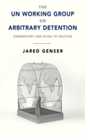 Un Working Group on Arbitrary Detention: Commentary and Guide to Practice