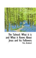 The Talmud: What It Is and What It Knows about Jesus and His Followers