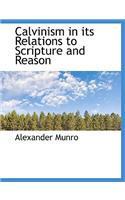 Calvinism in Its Relations to Scripture and Reason