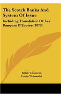The Scotch Banks And System Of Issue: Including Translation Of Les Banques D'Ecosse (1873)(English)