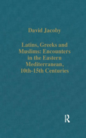 Latins, Greeks and Muslims: Encounters in the Eastern Mediterranean, 10th-15th Centuries