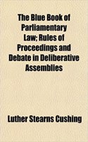 The Blue Book of Parliamentary Law; Rules of Proceedings and Debate in Deliberative Assemblies