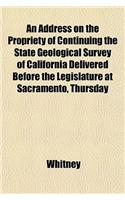 An Address on the Propriety of Continuing the State Geological Survey of California Delivered Before the Legislature at Sacramento, Thursday