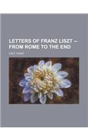 Letters of Franz Liszt -- Volume 2 from Rome to the End: (English)