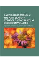 American Orations; V. the Anti-Slavery Struggle (Continued) VI. Secession Volume 3