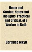 Home and Garden; Notes and Thoughts, Practical and Critical, of a Worker in Both