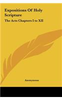 Expositions of Holy Scripture: The Acts Chapters I to XII