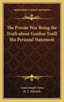 Private War Being the Truth about Gordon Traill His Personal Statement