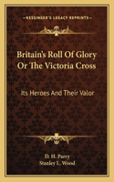 Britain's Roll of Glory or the Victoria Cross