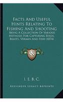 Facts and Useful Hints Relating to Fishing and Shooting: Being a Collection of Various Methods for Capturing Birds, Beasts, Vermin and Fish (1874)