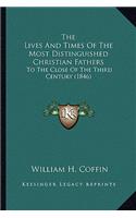 Lives and Times of the Most Distinguished Christian Fathers: To the Close of the Third Century (1846)