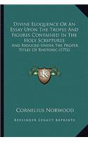 Divine Eloquence Or An Essay Upon The Tropes And Figures Contained In The Holy Scriptures