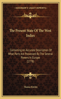 Present State Of The West Indies: Containing An Accurate Description Of What Parts Are Possessed By The Several Powers In Europe (1778)