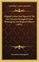 Original Letters And Papers Of The Late Viscount Strangford Upon Philological And Kindred Subjects (1878)