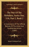 War Of The Rebellion, Series One, V16, Part 2, Book 2: A Compilation Of The Official Records Of The Union And Confederate Armies (1886)