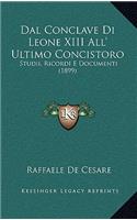 Dal Conclave Di Leone XIII All' Ultimo Concistoro: Studii, Ricordi E Documenti (1899)