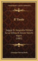 Il Tirolo: Saggio Di Geografia Militare Su La Difesa Di Alcuni Valichi Alpini (1881)