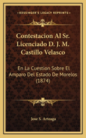 Contestacion Al Sr. Licenciado D. J. M. Castillo Velasco: En La Cuestion Sobre El Amparo Del Estado De Morelos (1874)