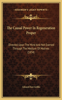 The Causal Power In Regeneration Proper: Directed Upon The Mind And Not Exerted Through The Medium Of Motives (1834)