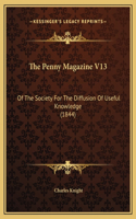 The Penny Magazine V13: Of The Society For The Diffusion Of Useful Knowledge (1844)