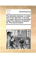 The defection detected; or, faults laid on the right side. In answer to a certain anonymous pamphlet called The defection consider'd, &c. The second edition.